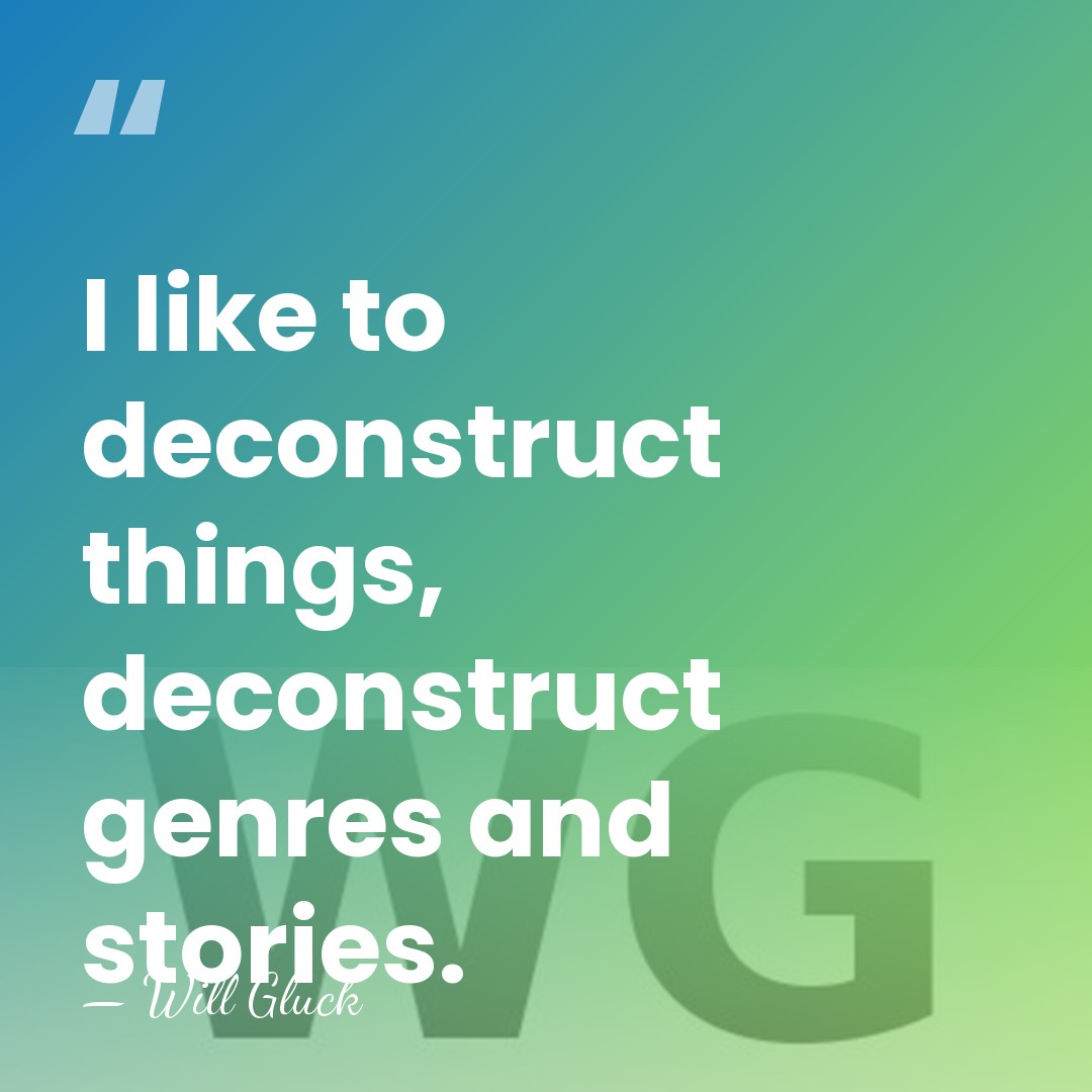 I like to deconstruct things, deconstruct genres and stories. - Will Gluck