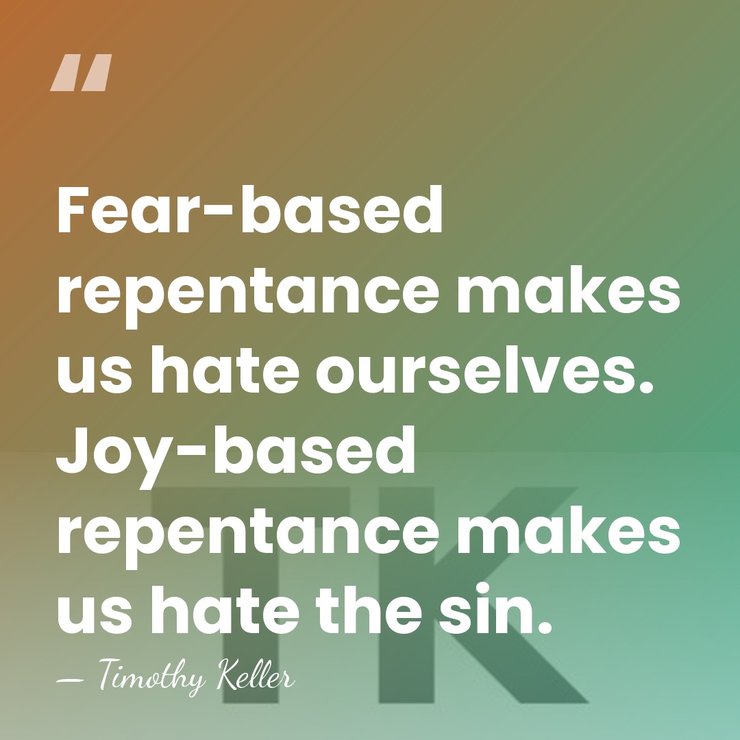Fear-based repentance makes us hate ourselves. Joy-based repentance makes us hate the&hellip; - Timothy Keller