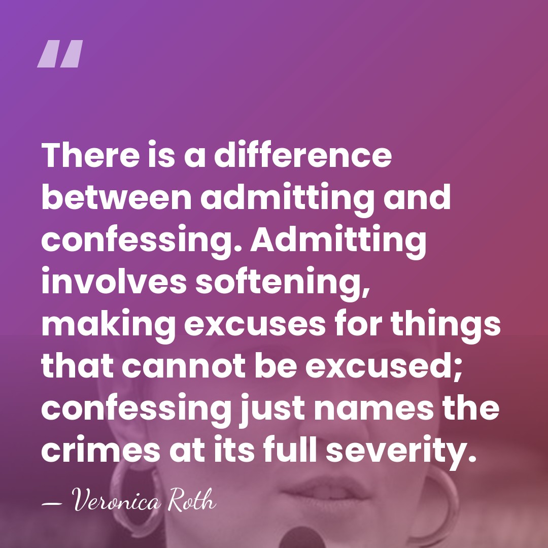 There is a difference between admitting and confessing. Admitting involves softening, making&hellip; - Veronica Roth