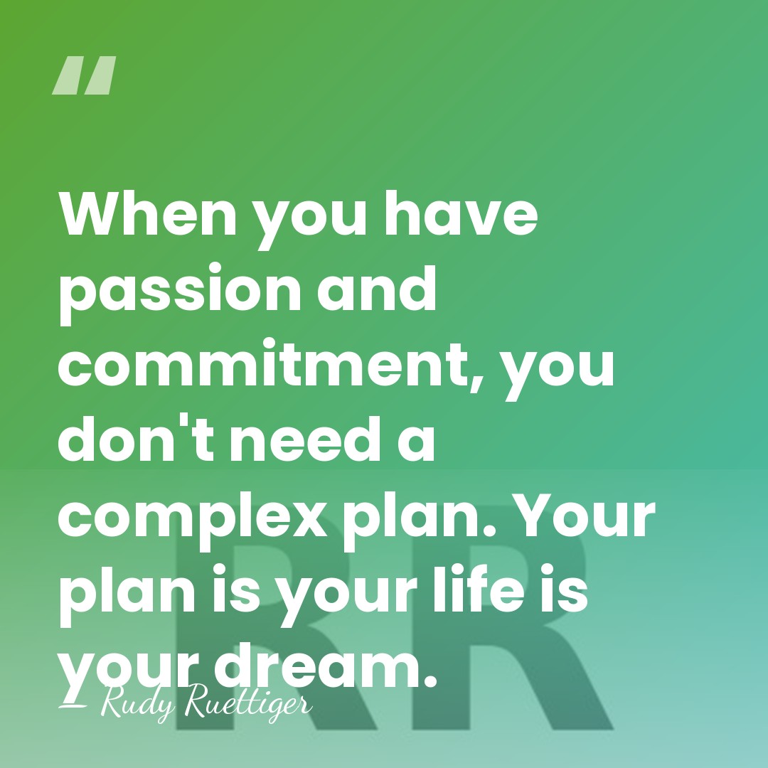 When you have passion and commitment, you don't need a complex plan.&hellip; - Rudy Ruettiger