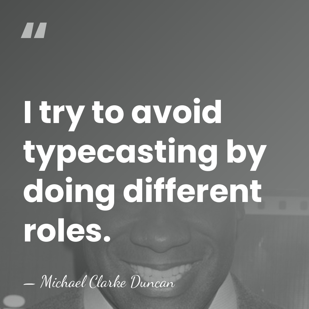 I try to avoid typecasting by doing different roles. - Michael Clarke Duncan