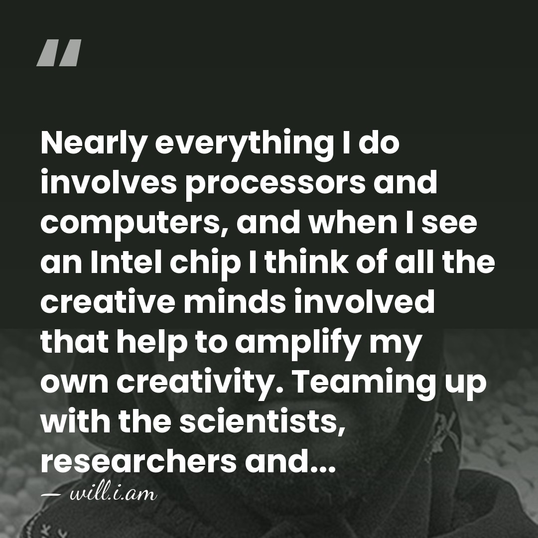 Nearly everything I do involves processors and computers, and when I see&hellip; - will.i.am