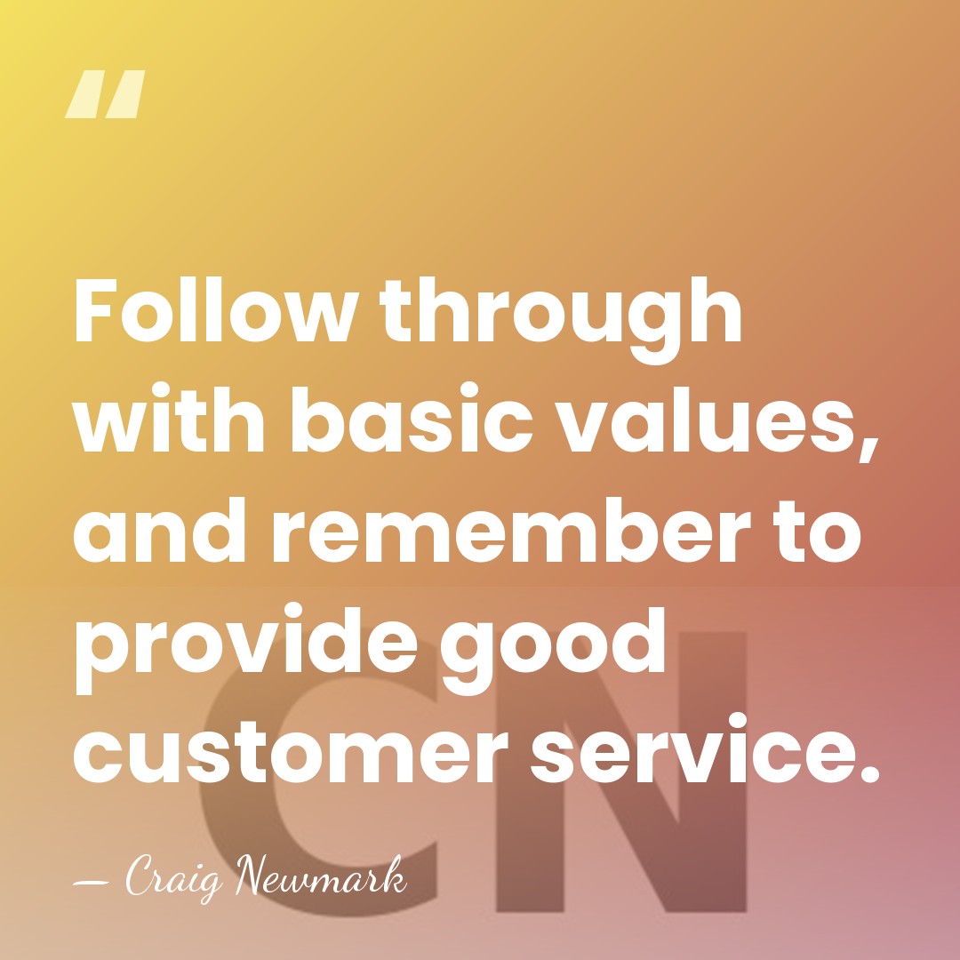 Follow through with basic values, and remember to provide good customer service. - Craig Newmark