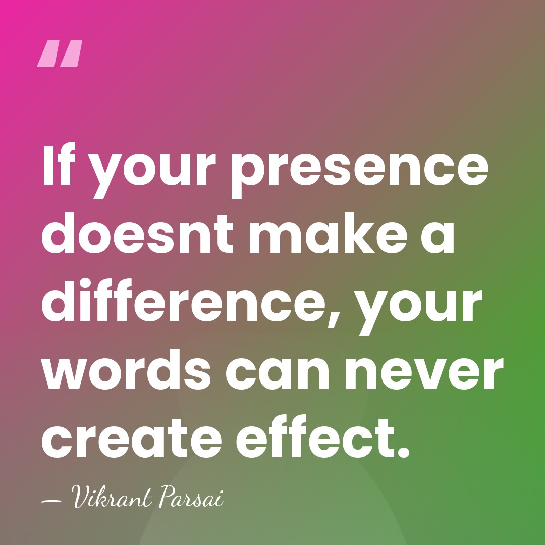 If your presence doesnt make a difference, your words can never create&hellip; - Vikrant Parsai