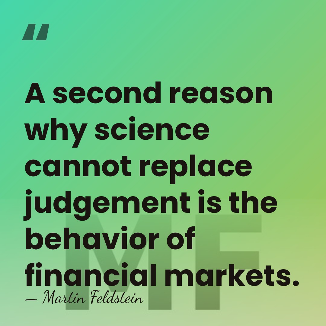A second reason why science cannot replace judgement is the behavior of&hellip; - Martin Feldstein