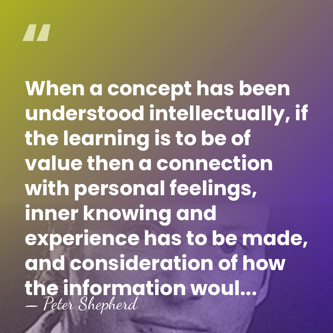 When a concept has been understood intellectually, if the learning is to&hellip; - Peter Shepherd