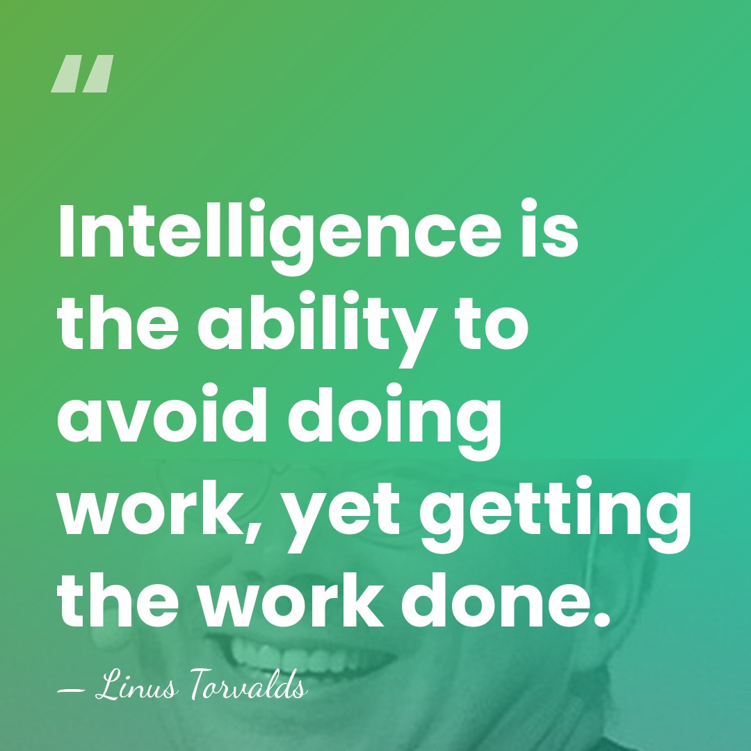 Intelligence is the ability to avoid doing work, yet getting the work&hellip; - Linus Torvalds