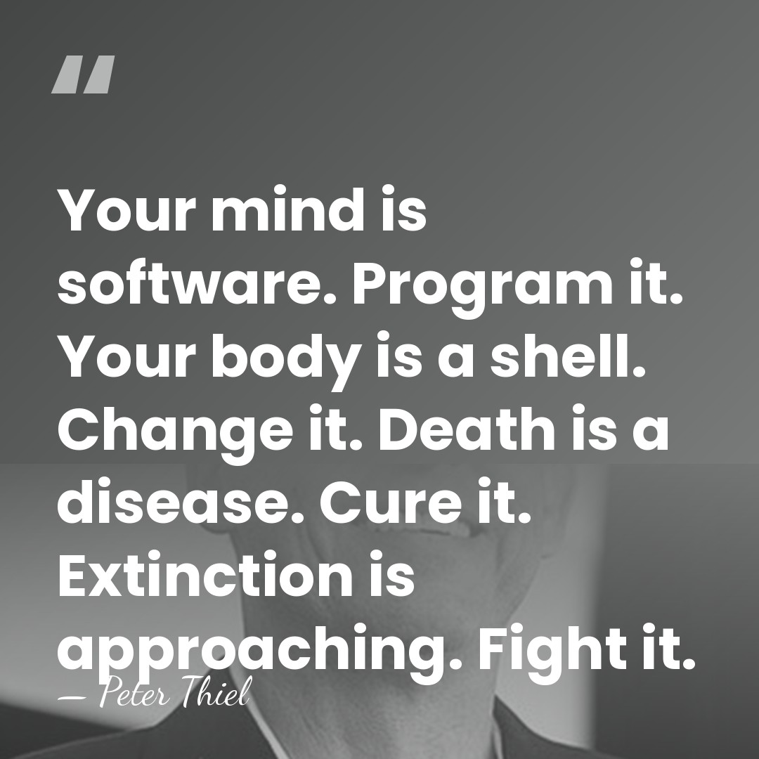 Your mind is software. Program it. Your body is a shell. Change&hellip; - Peter Thiel