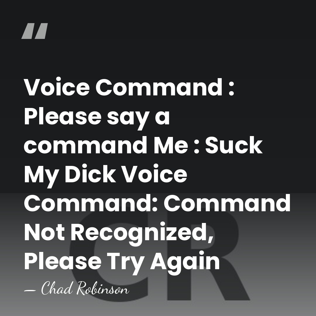 Voice Command : Please say a command Me : Suck My Dick&hellip; - Chad Robinson