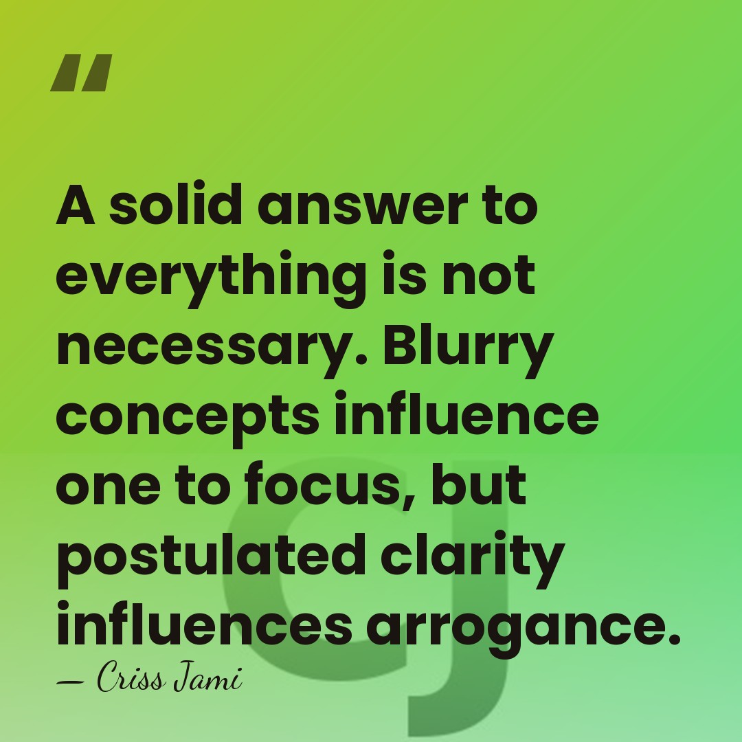 A solid answer to everything is not necessary. Blurry concepts influence one&hellip; - Criss Jami