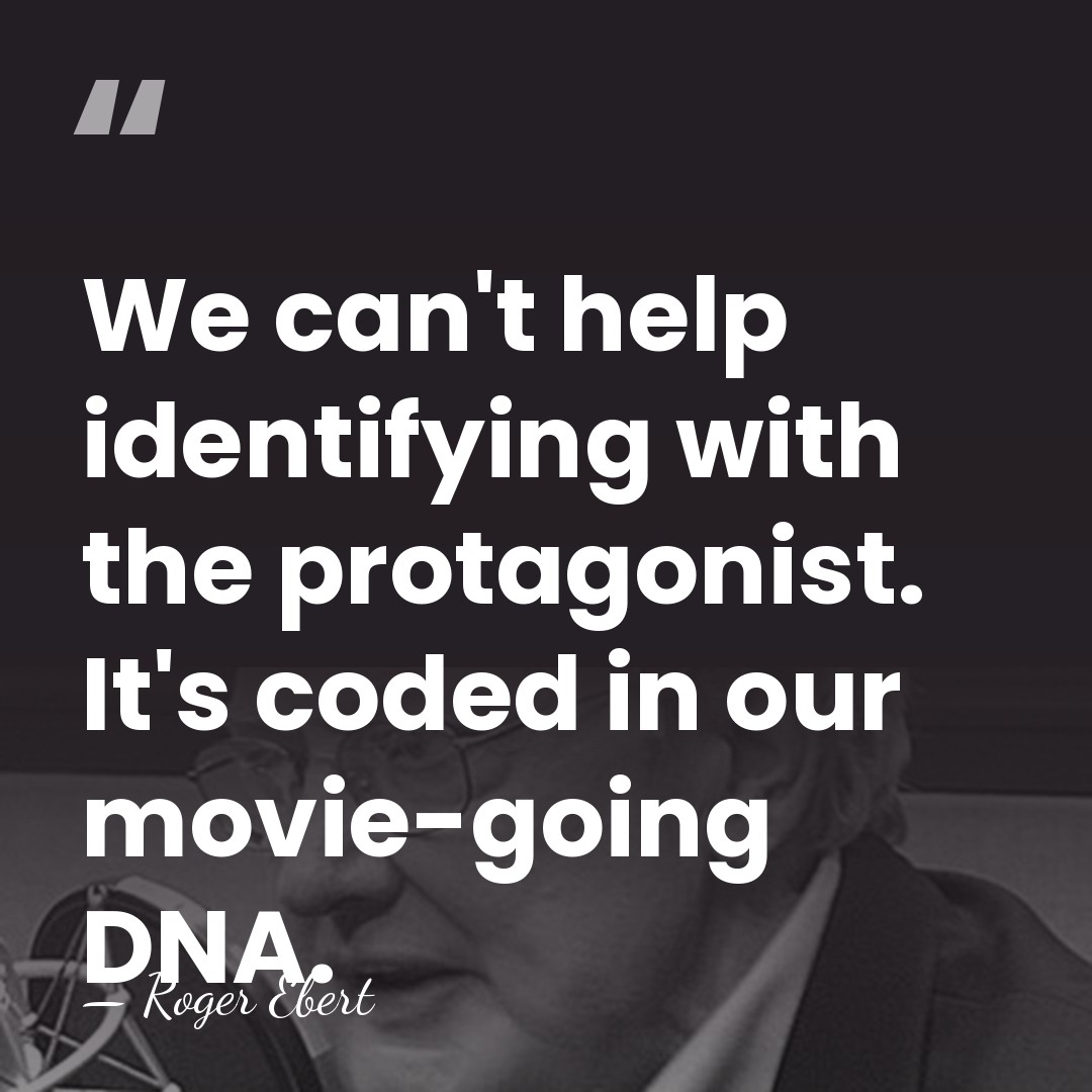 We can't help identifying with the protagonist. It's coded in our movie-going&hellip; - Roger Ebert