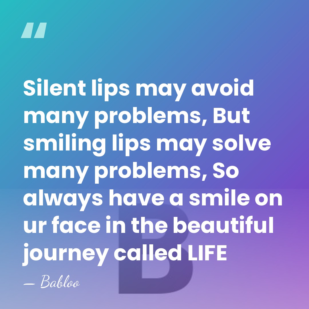 Silent lips may avoid many problems, But smiling lips may solve many&hellip; - Babloo