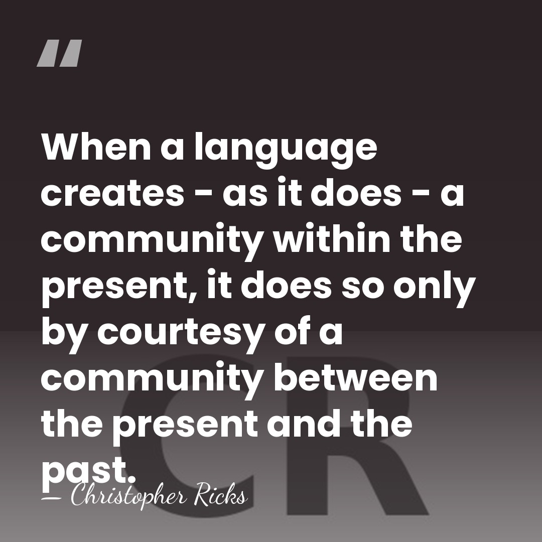 When a language creates - as it does - a community within&hellip; - Christopher Ricks