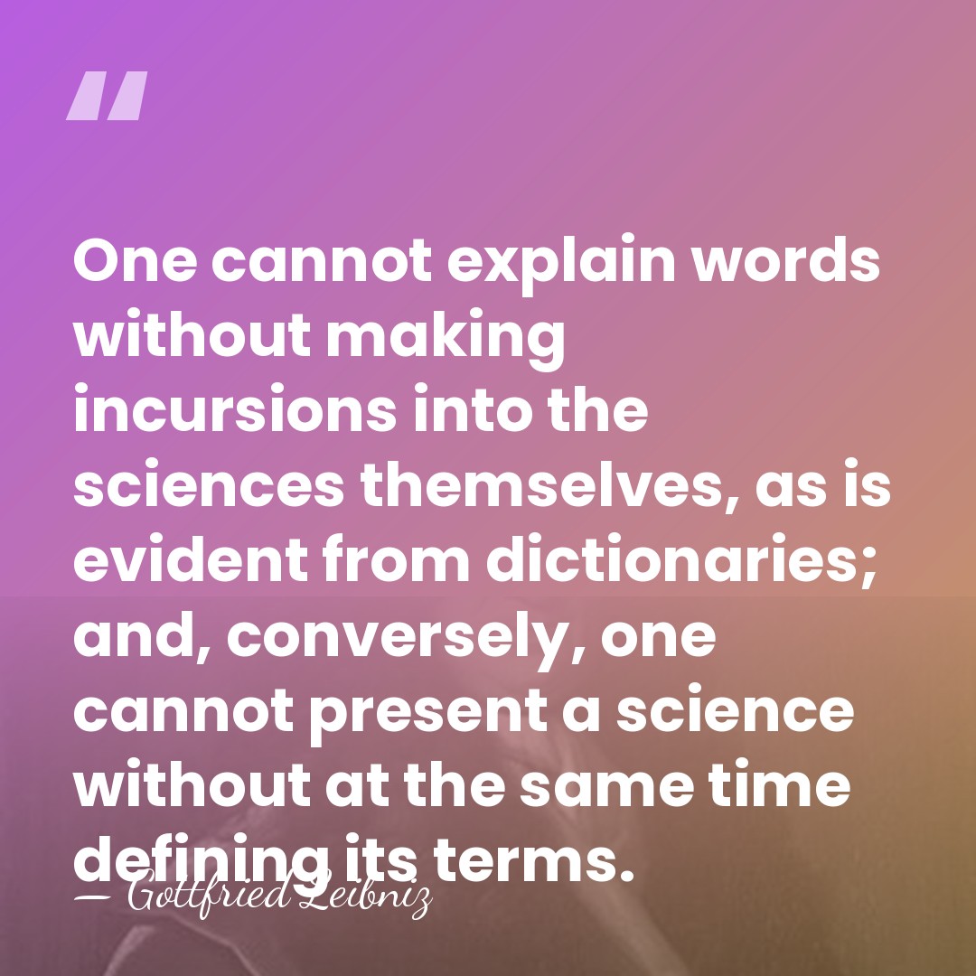 One cannot explain words without making incursions into the sciences themselves, as&hellip; - Gottfried Leibniz