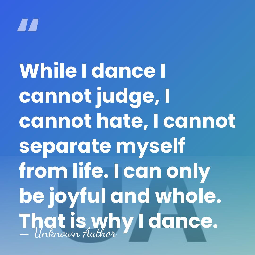 While I dance I cannot judge, I cannot hate, I cannot separate&hellip; - Unknown Author