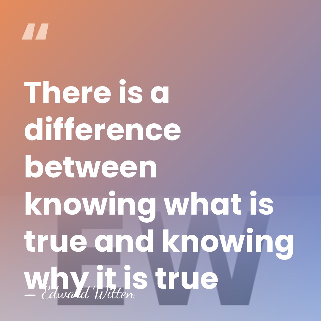 There is a difference between knowing what is true and knowing why&hellip; - Edward Witten