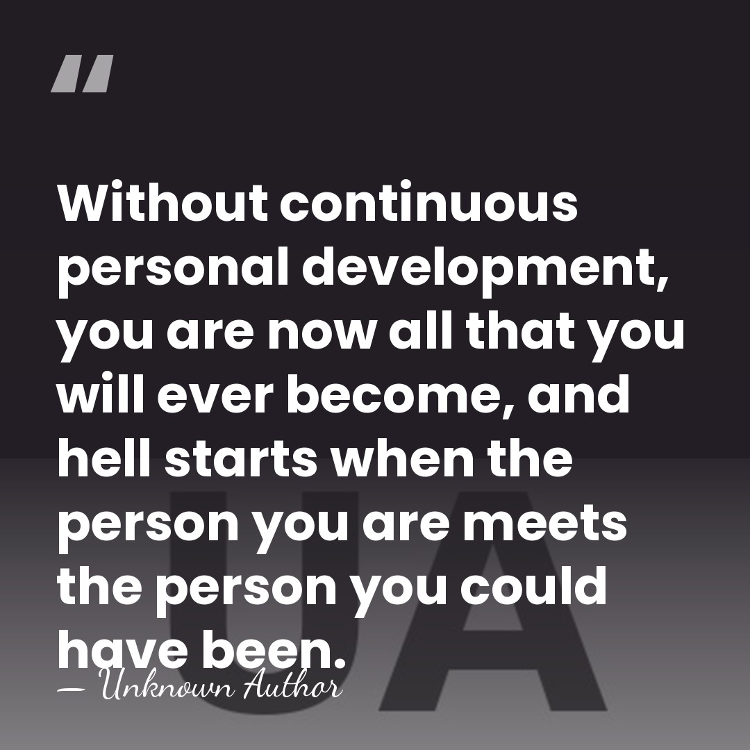 Without continuous personal development, you are now all that you will ever&hellip; - Unknown Author