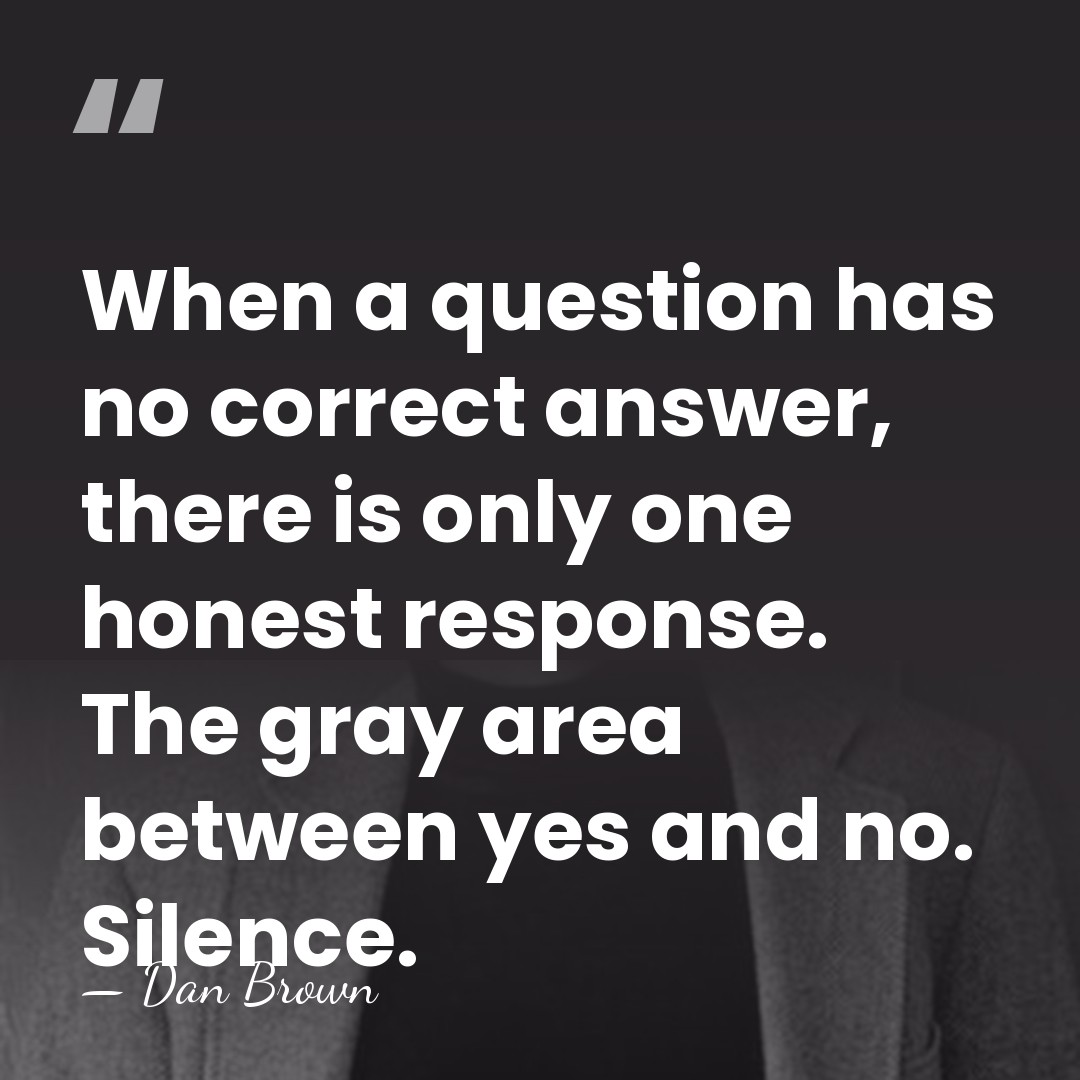 When a question has no correct answer, there is only one honest&hellip; - Dan Brown