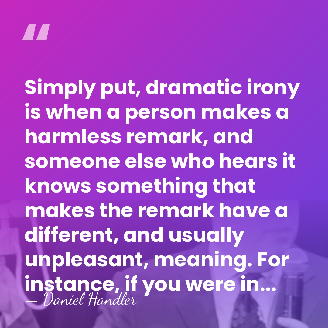 Simply put, dramatic irony is when a person makes a harmless remark,&hellip; - Daniel Handler