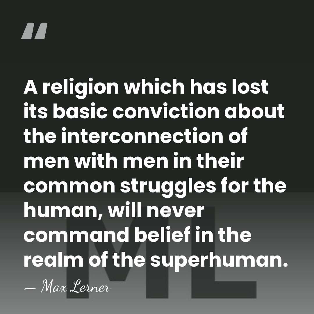 A religion which has lost its basic conviction about the interconnection of&hellip; - Max Lerner