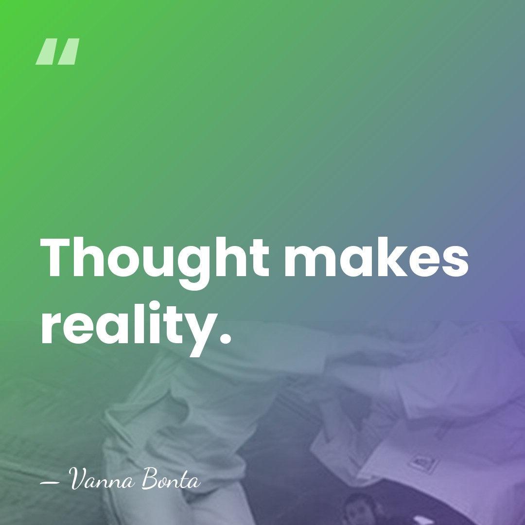 Thought makes reality. - Vanna Bonta