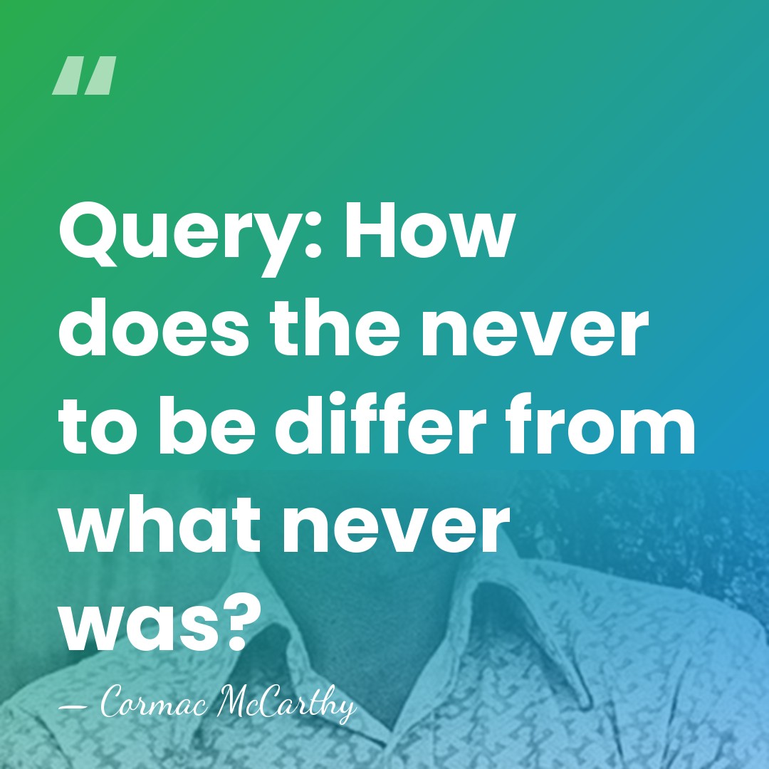 Query: How does the never to be differ from what never was? - Cormac McCarthy