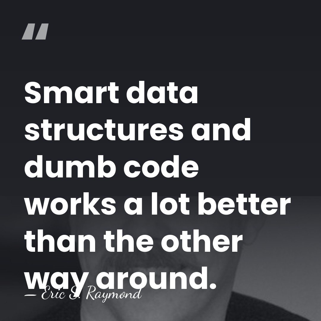 Smart data structures and dumb code works a lot better than the&hellip; - Eric S. Raymond