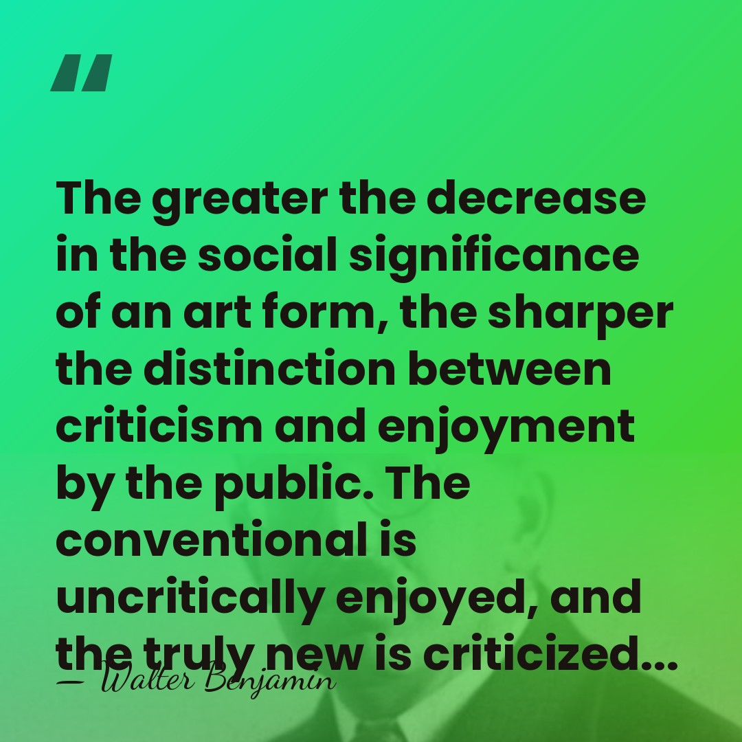 The greater the decrease in the social significance of an art form,&hellip; - Walter Benjamin