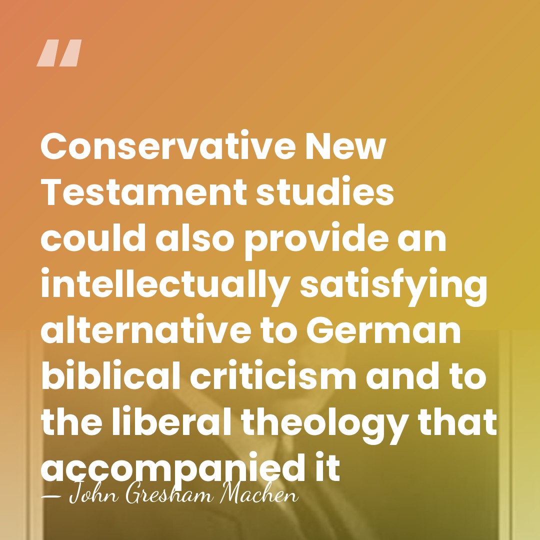 Conservative New Testament studies could also provide an intellectually satisfying alternative to&hellip; - John Gresham Machen