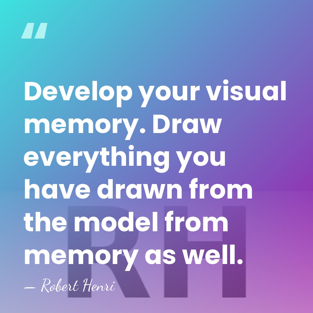 Develop your visual memory. Draw everything you have drawn from the model&hellip; - Robert Henri