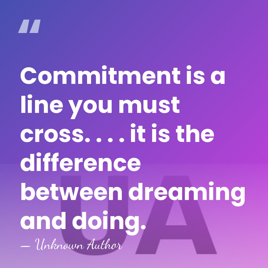 Commitment is a line you must cross. . . . it is&hellip; - Unknown Author