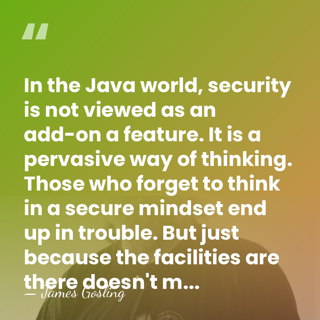In the Java world, security is not viewed as an add-on a&hellip; - James Gosling