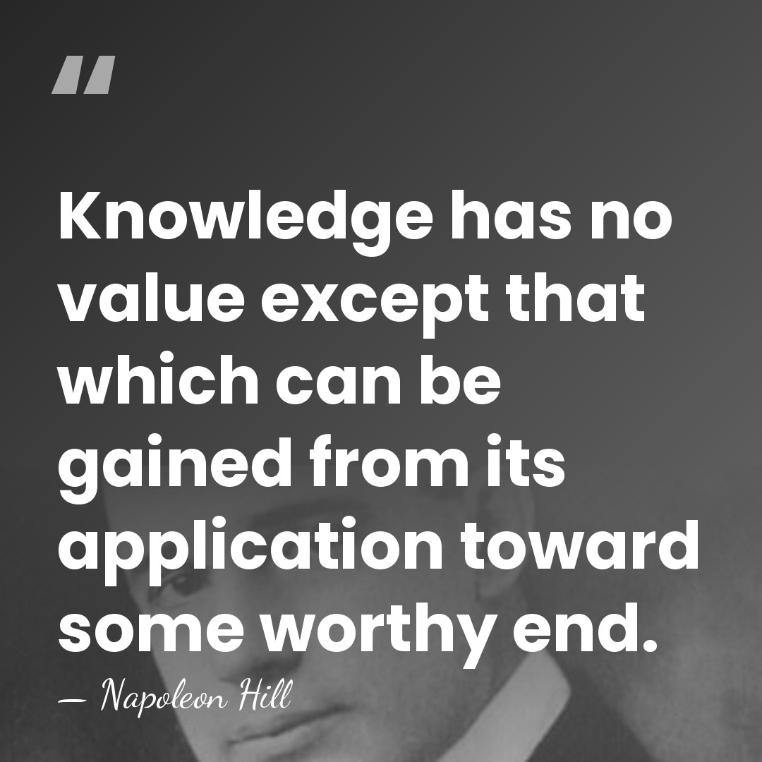 Knowledge has no value except that which can be gained from its&hellip; - Napoleon Hill