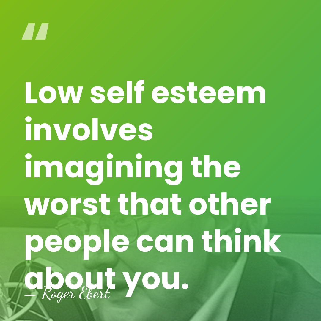 Low self esteem involves imagining the worst that other people can think&hellip; - Roger Ebert