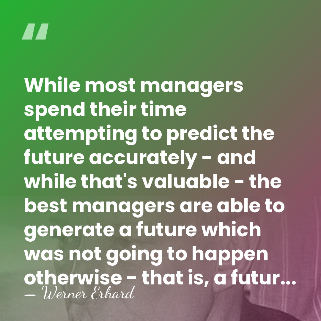 While most managers spend their time attempting to predict the future accurately&hellip; - Werner Erhard