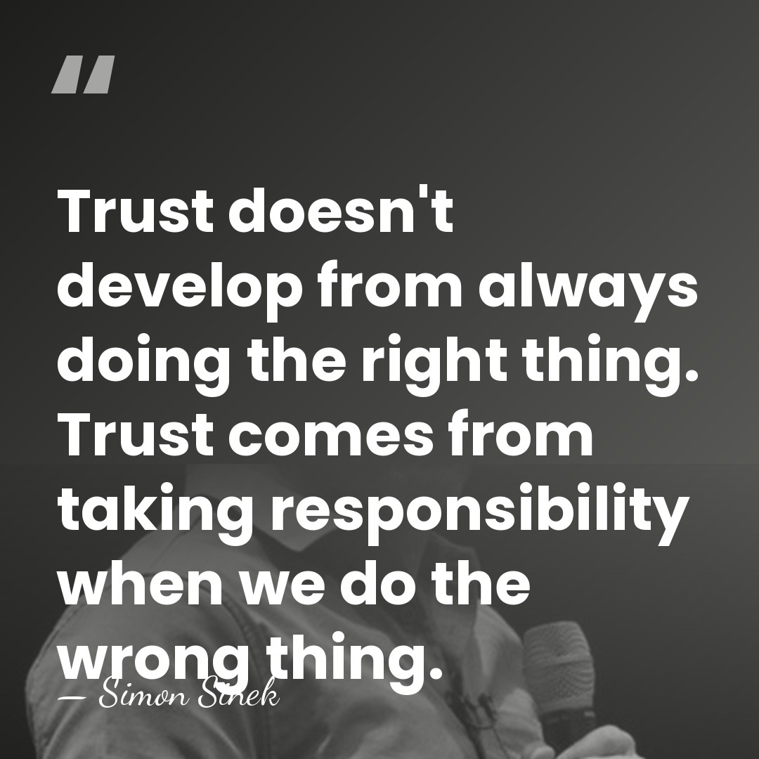 Trust doesn't develop from always doing the right thing. Trust comes from&hellip; - Simon Sinek