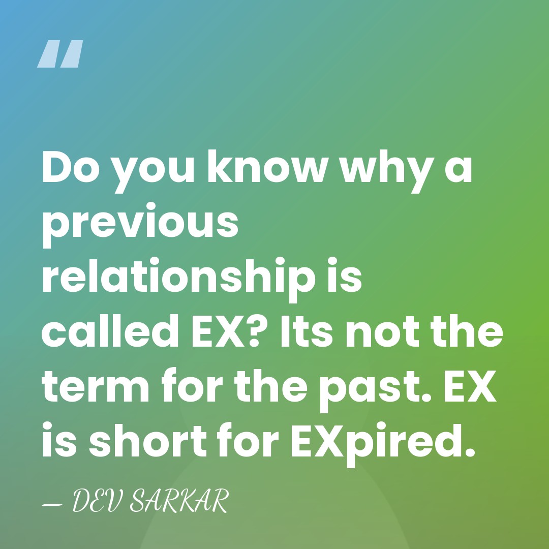Do you know why a previous relationship is called EX? Its not&hellip; - DEV SARKAR
