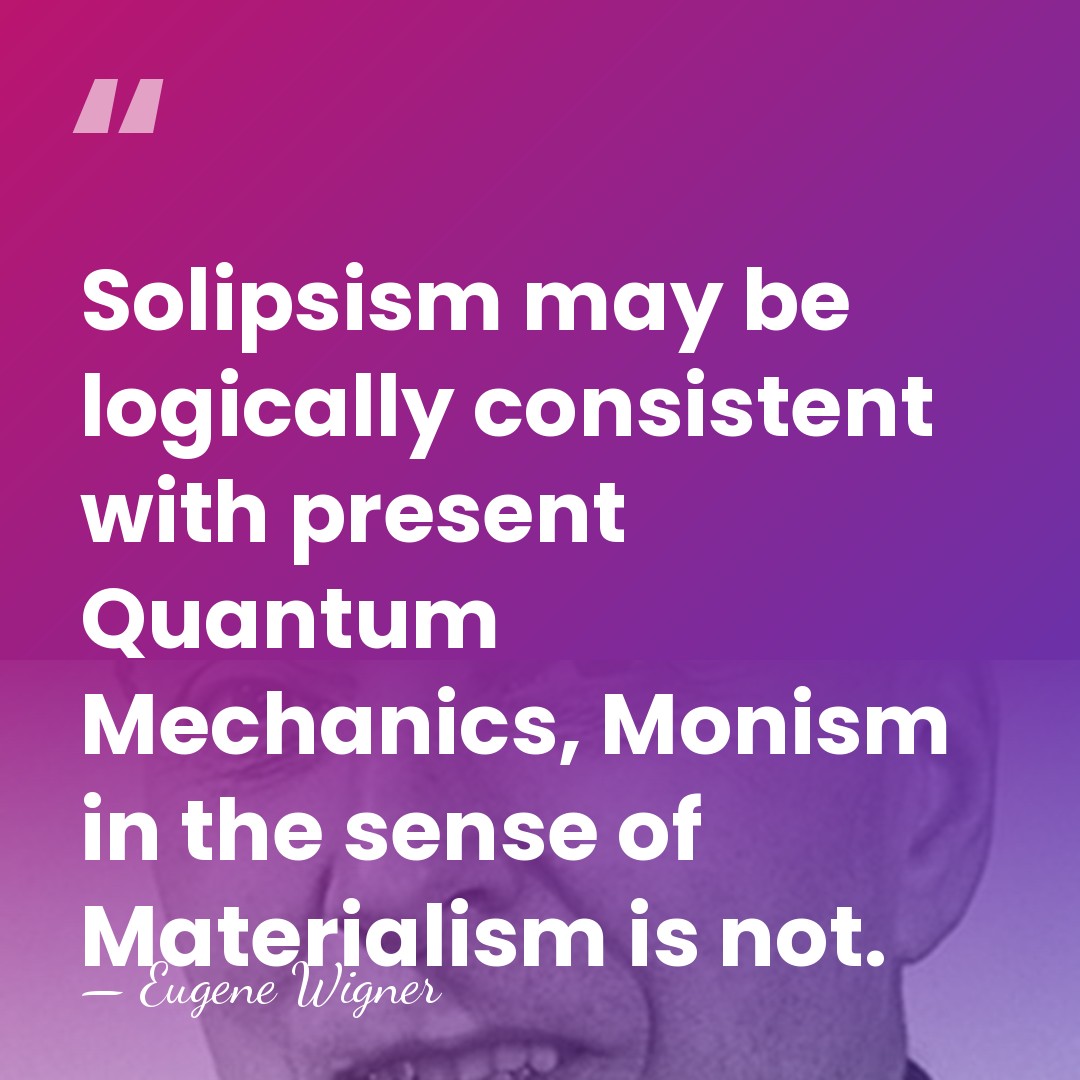 Solipsism may be logically consistent with present Quantum Mechanics, Monism in the&hellip; - Eugene Wigner