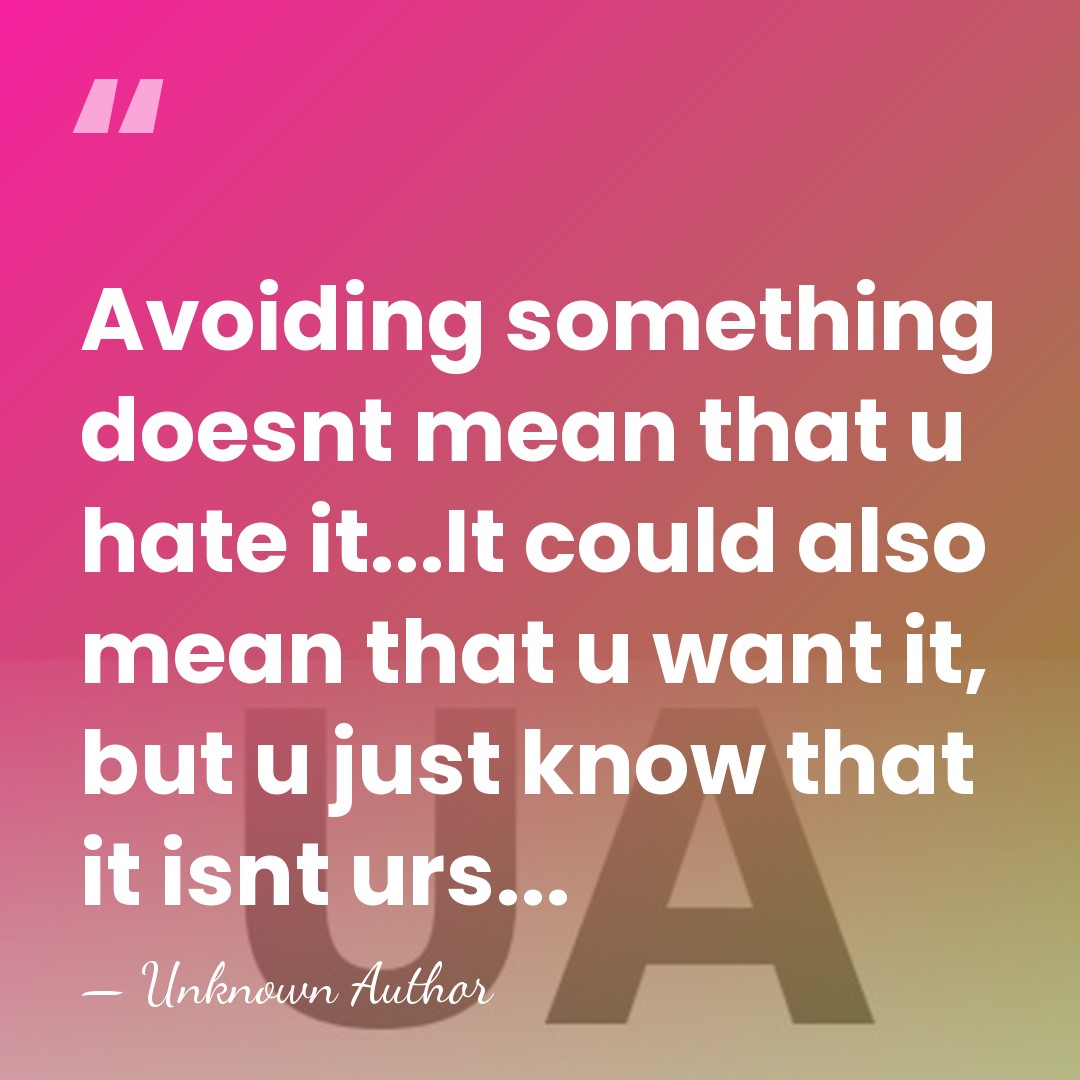 Avoiding something doesnt mean that u hate it...It could also mean that&hellip; - Unknown Author