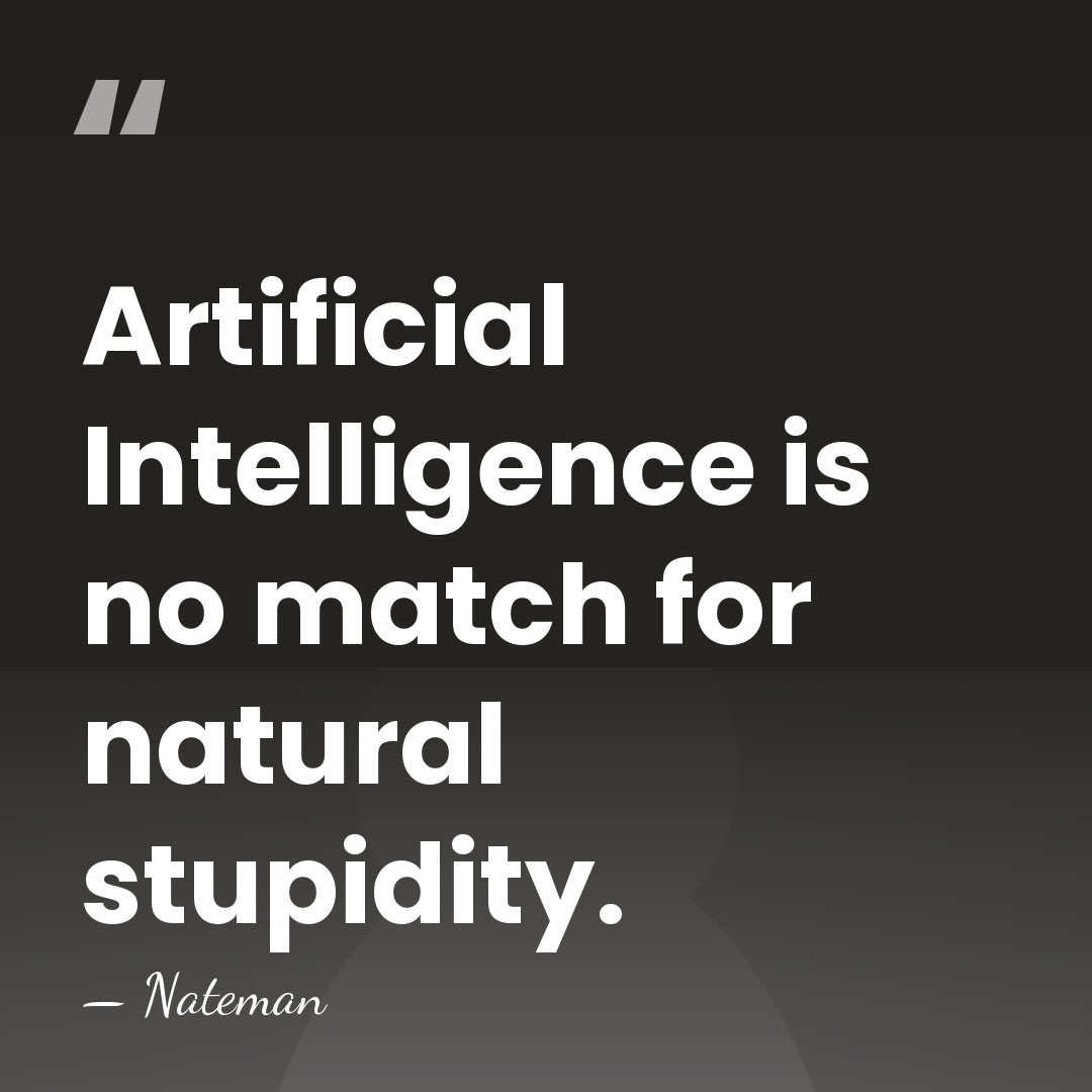 Artificial Intelligence is no match for natural stupidity. - Nateman