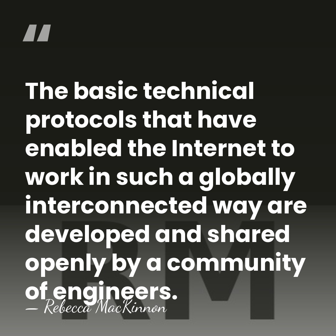 The basic technical protocols that have enabled the Internet to work in&hellip; - Rebecca MacKinnon