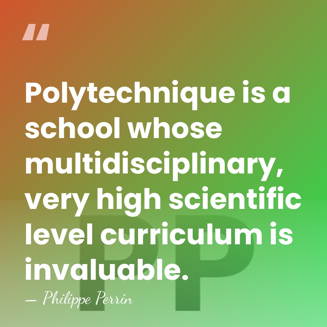 Polytechnique is a school whose multidisciplinary, very high scientific level curriculum is&hellip; - Philippe Perrin