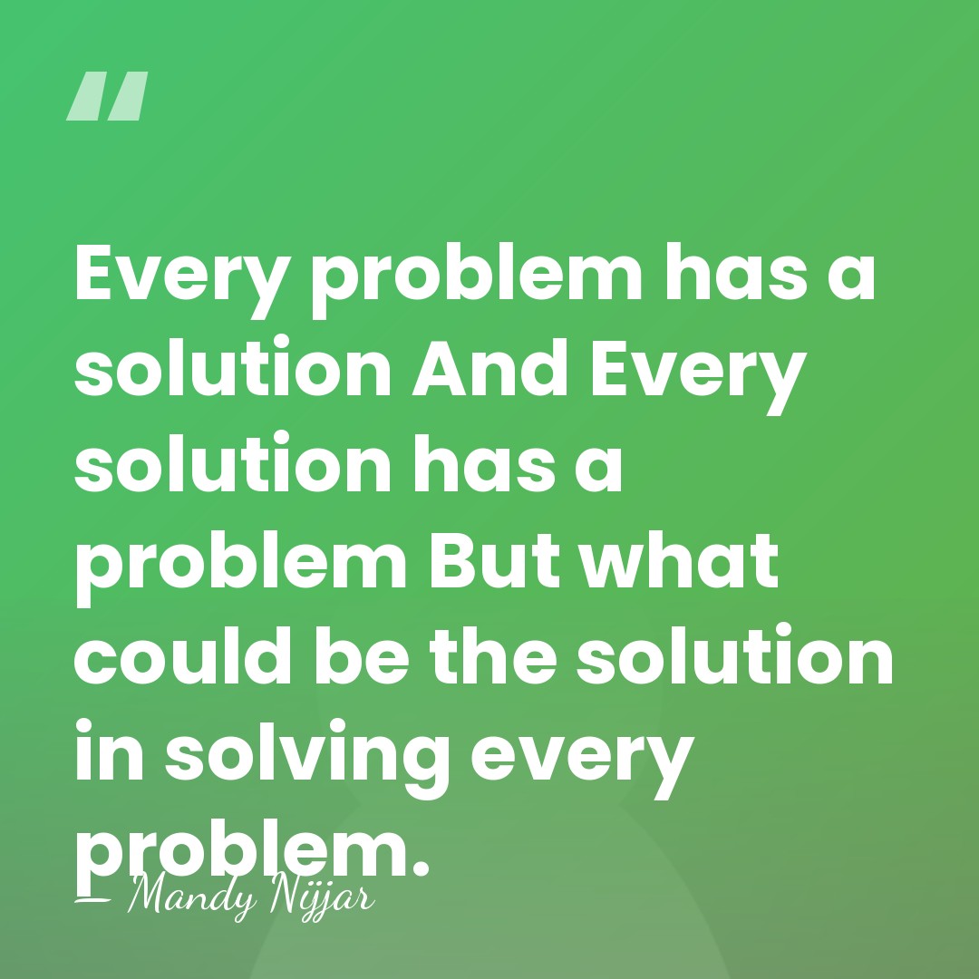 Every problem has a solution And Every solution has a problem But&hellip; - Mandy Nijjar