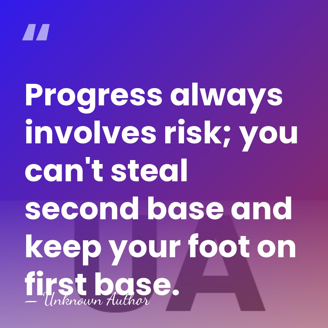 Progress always involves risk; you can't steal second base and keep your&hellip; - Unknown Author