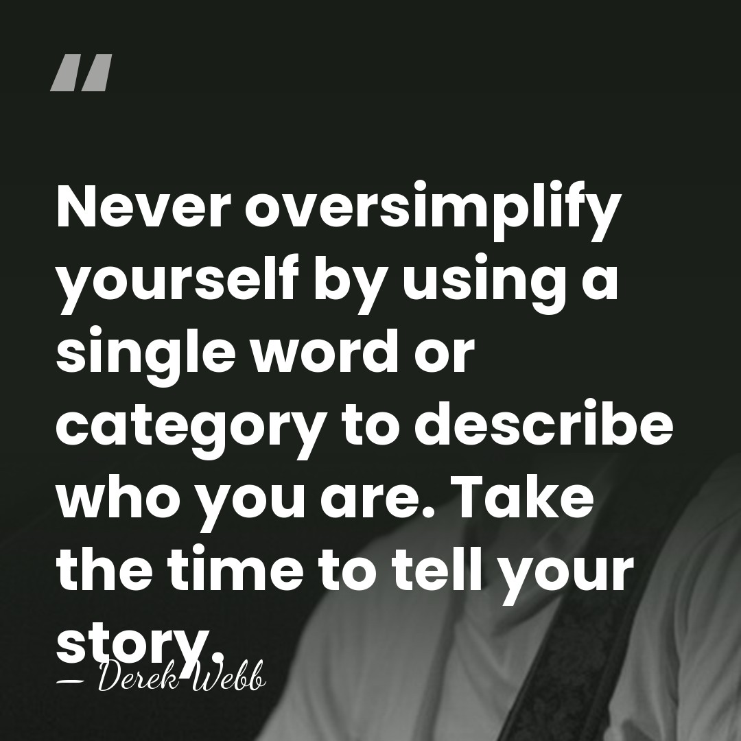 Never oversimplify yourself by using a single word or category to describe&hellip; - Derek Webb