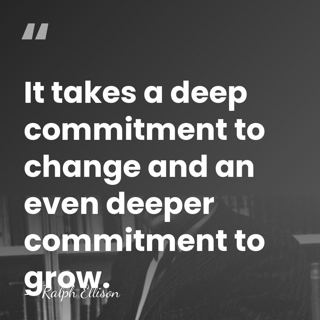 It takes a deep commitment to change and an even deeper commitment&hellip; - Ralph Ellison