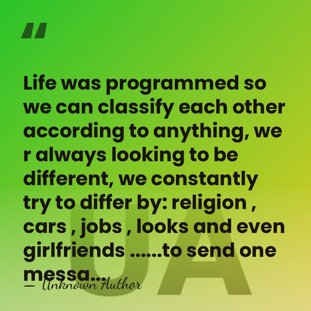 Life was programmed so we can classify each other according to anything,&hellip; - Unknown Author
