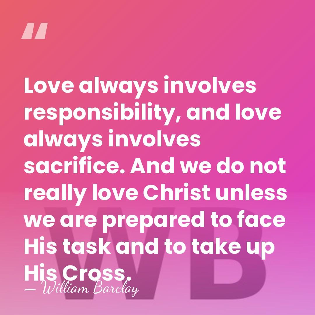 Love always involves responsibility, and love always involves sacrifice. And we do&hellip; - William Barclay