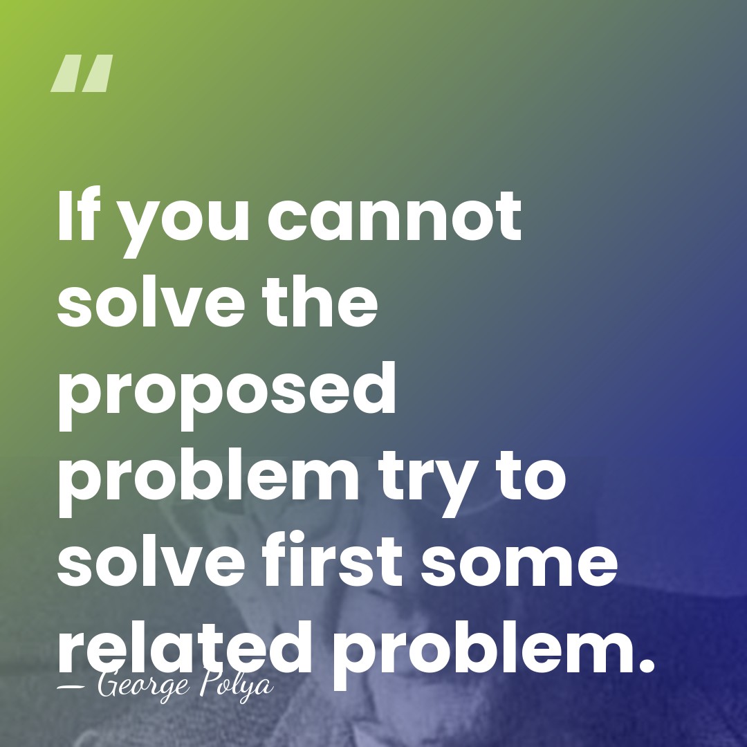 If you cannot solve the proposed problem try to solve first some&hellip; - George Polya