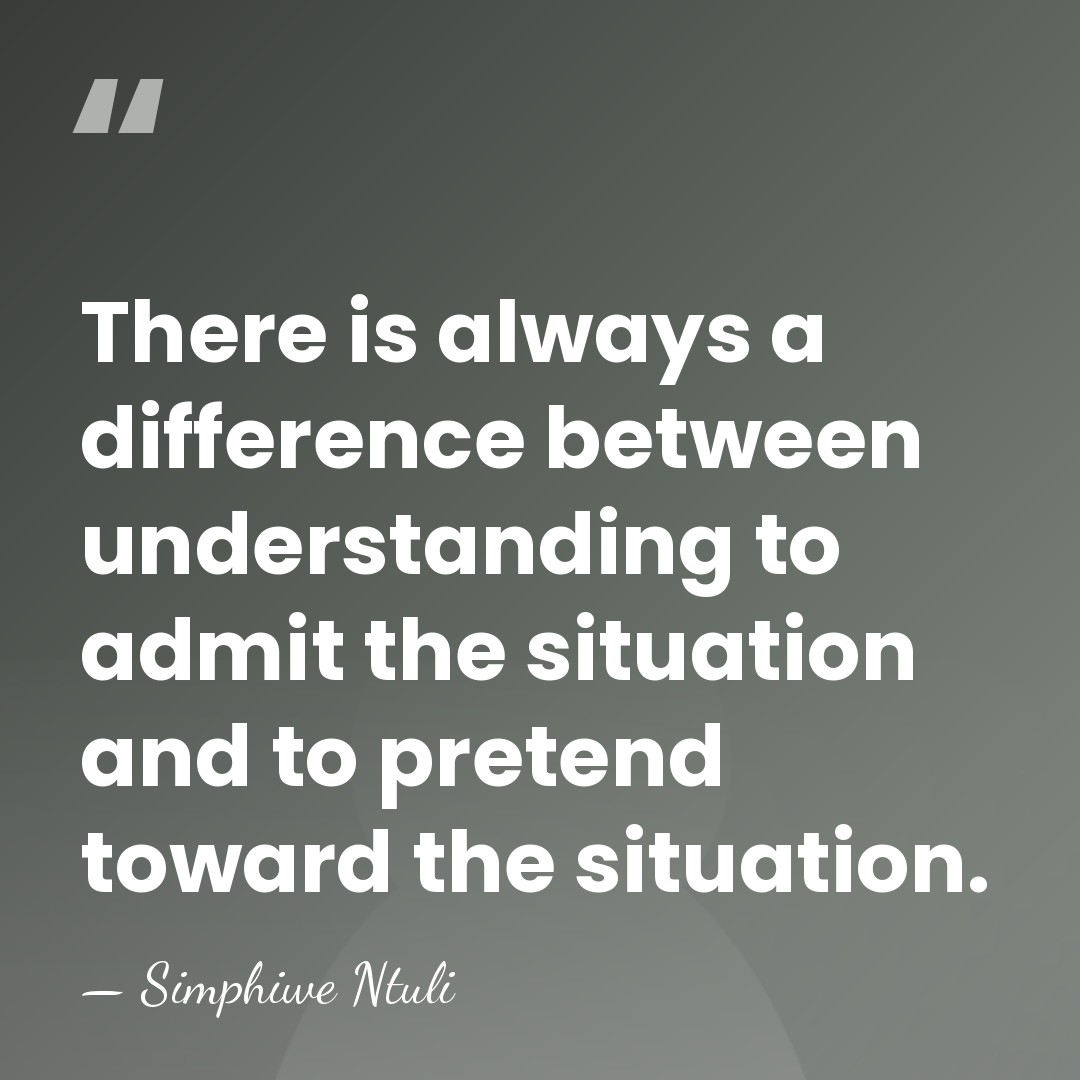 There is always a difference between understanding to admit the situation and&hellip; - Simphiwe Ntuli